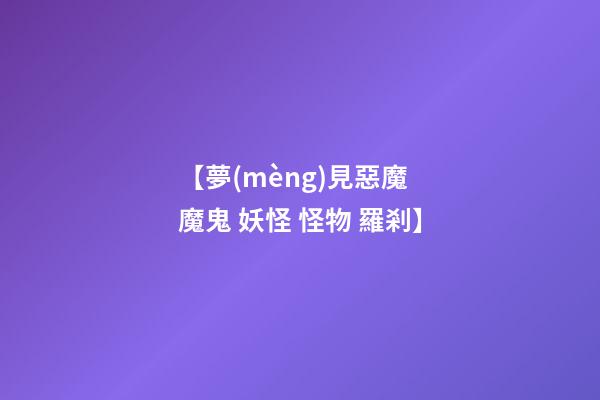 【夢(mèng)見惡魔 魔鬼 妖怪 怪物 羅剎】